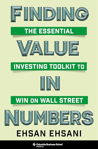 Finding Value in Numbers: The Essential Investing Toolkit to Win on Wall Street (Heilbrunn Center for Graham & Dodd Investing Series)