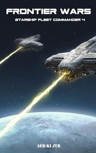 Frontier Wars (Starship Fleet Commander Book 4)