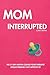 Mom Interrupted: The 21-Day...
