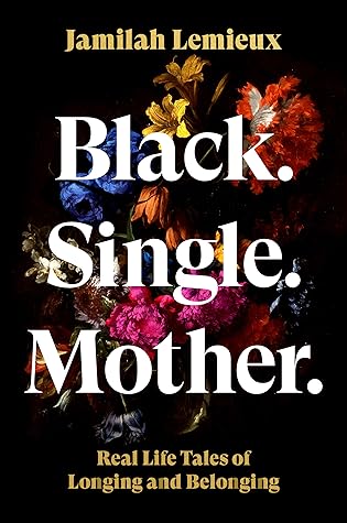 Black. Single. Mother.: Real Life Tales of Longing and Belonging