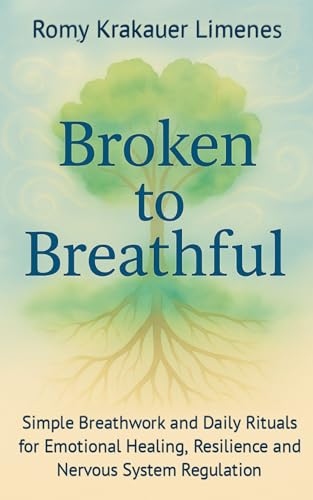 Broken to Breathful: Simple Breathwork and Daily Rituals for Emotional Healing, Resilience and Nervous System Regulation (Kindle Edition)