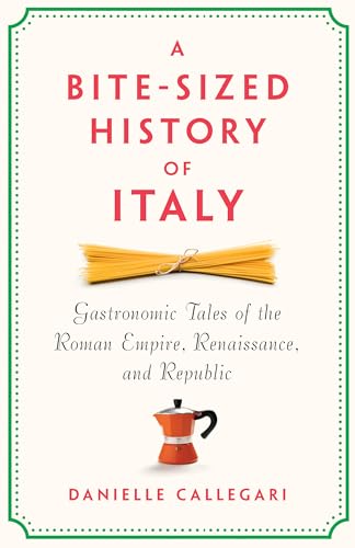 A Bite-Sized History of Italy: Gastronomic Tales of the Roman Empire, Renaissance, and Republic (Hardcover)