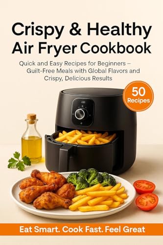 Air Fryer Magic: Quick, Healthy & Delicious Meals Made Easy: Step-by-Step Air Fryer Recipes for Guilt-Free Cooking, Everyday Convenience, and Global Flavors (Kindle Edition)