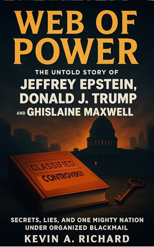 Web of Power: The Untold Story of Jeffrey Epstein, Donald J. Trump, and Ghislaine Maxwell — Secrets, Lies, and One Mighty Nation Under Organized Blackmail (Kindle Edition)