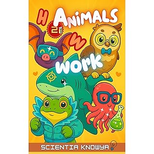 How Animals Work: Fun Science Facts & Answers for Curious Children, Smart Kids & Teens - Discover How Animals Move, Think, Talk, Feel & Even Grieve!