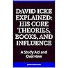 David Icke Explained: His Core Theories, Books, and Influence: A Study Aid and Overview