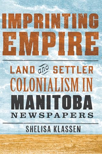 Imprinting Empire: Land and Settler Colonialism in Manitoba Newspapers (Paperback)