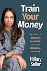Train Your Money: An Expert's Winning Playbook for Your Financial Success