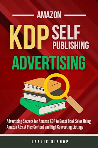Amazon KDP Publishing: Amazon Ads Without Wasting Money. Turn Advertising Into a Sales Machine and Boost Book Sales with High Converting Listings. (Self Publishing)