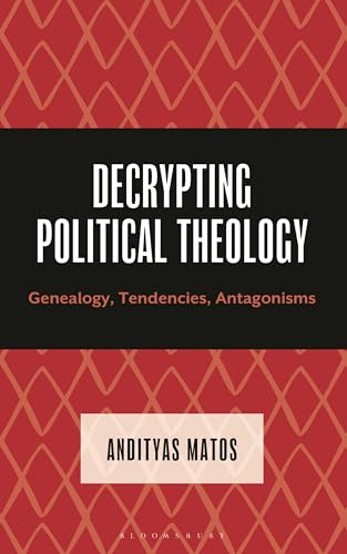 Decrypting Political Theology: Genealogy, Tendencies, Antagonisms (Decrypting Power and Coloniality: Philosophical Perspectives from and through the Global South)