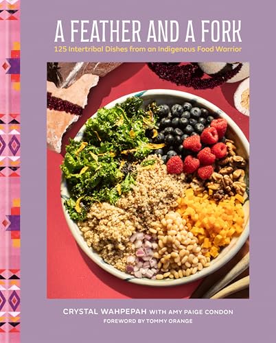 A Feather and a Fork: 125 Intertribal Dishes from an Indigenous Food Warrior (Hardcover)