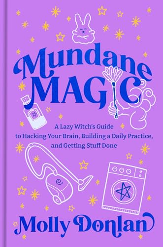 Mundane Magic: A Lazy Witch's Guide to Hacking Your Brain, Building a Daily Practice, and Getting Stuff Done (Hardcover)