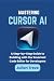 Mastering Cursor AI: A Step-by-Step Guide to Building with the Smartest Code Editor for Developers (AI Technology, Workflows, and Automation)