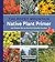 The Rocky Mountain Native Plant Primer: 225 Plants for an Earth-Friendly Garden
