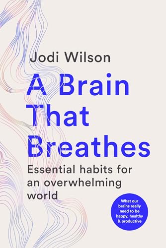 A Brain That Breathes: Essential Habits for an Overwhelming World | What our brains really need to be happy, healthy and productive (Paperback)