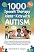 1000 Speech Therapy Idea For Kids With Autism: Fun and Practical Exercises to Improve Speech, Language, and Social Interaction in Children on the Autism Spectrum