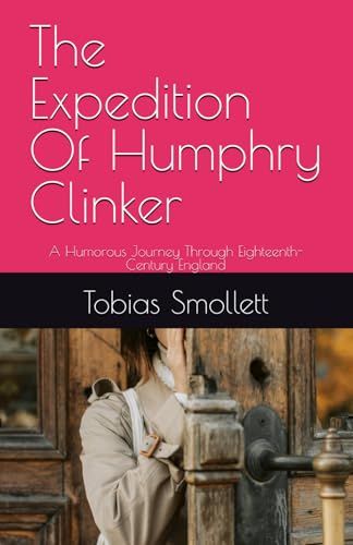The Expedition Of Humphry Clinker: A Humorous Journey Through Eighteenth-Century England