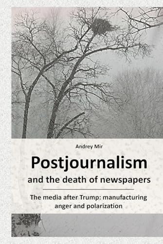 Postjournalism and the death of newspapers. The media after Trump: manufacturing anger and polarization (Hardcover)