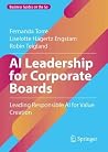AI Leadership for Corporate Boards: Leading Responsible AI for Value Creation (Business Guides on the Go) AI Leadership for Corporate Boards: Leading Responsible AI for Value Creation (Business Guides on the Go)