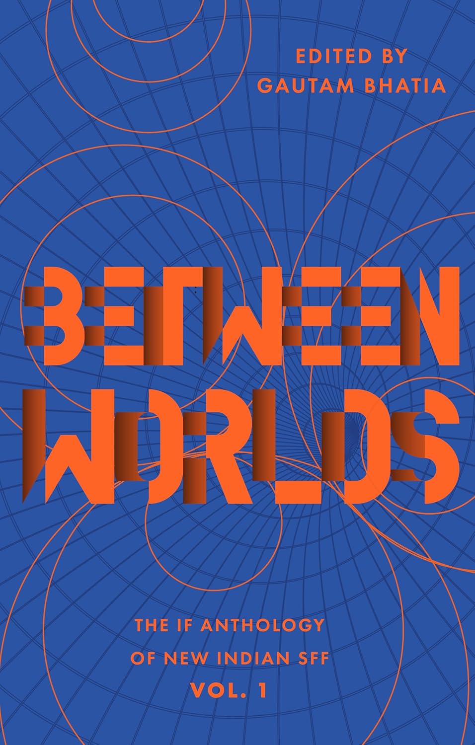 Between Worlds: The IF Anthology of New Indian SFF, Vol 1