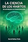 LA CIENCIA DE LOS HÁBITOS: DE LAS REGLAS A LA TRANSFORMACIÓN (Spanish Edition)