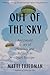 Out of the Sky An Untold Story of Heroism and Rebirth in Nazi Europe by Matti Friedman