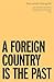 A FOREIGN COUNTRY IS THE PAST