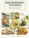 One Ingredient, Five Ways: A Seasonal Guide to Making the Most of Every Ingredient