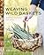 Weaving Wild Baskets: Techn...