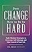 Does Change Have to Be So Hard by Julie Donley Does Change Have to Be So Hard by Julie Donley