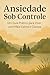 Ansiedade Sob Controle  by Diogo Duarte