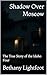 Shadow Over Moscow: The Tru...