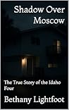 Shadow Over Moscow: The True Story of the Idaho Four
