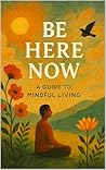 Be Here Now: A Gu...