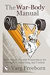 The War-Body Manual: Skill-Driven Physical Preparedness for Strength, Conditioning and Combat The War-Body Manual: Skill-Driven Physical Preparedness for Strength, Conditioning and Combat