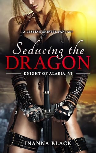 Seducing the Dragon: A Lesbian Shifter Fantasy (Knight of Alaria Book 6)