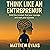 Think Like an Entrepreneur:...