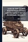 Loss of the Global Positioning System and Its Impact on U.S. Economic Security