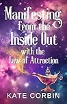 Manifesting from the Inside Out with the Law of Attraction by Kate Corbin