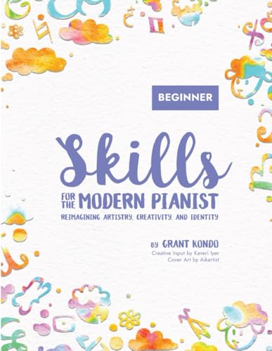 Skills for the Modern Pianist (Beginner): Reimagining Artistry, Creativity, and Identity: A Holistic Approach to Traditional and Creative Learning | ... World Music, Sight Reading, Piano Technique