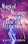 Magical Musings on the Law of Attraction (Joyful Manifesting) Magical Musings on the Law of Attraction (Joyful Manifesting)
