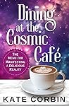 Dining at the Cosmic Cafe: The Menu for Manifesting a Delicious Reality (Joyful Manifesting) Dining at the Cosmic Cafe: The Menu for Manifesting a Delicious Reality (Joyful Manifesting)