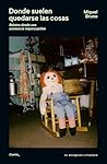 Donde suelen quedarse las cosas: Relatos desde una existencia imperceptible (Spanish Edition)