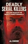 Deadly Serial Killers: Chilling Tales of the World’s Worst Criminals (True Crime Casefiles) Deadly Serial Killers: Chilling Tales of the World’s Worst Criminals (True Crime Casefiles)