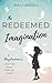 The Redeemed Imagination: A Daydreamer's Journey from Fear to Faith