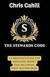 The Stewards Code: A Christian’s Guide For Managing Money That Multiplies What Matters Most The Stewards Code: A Christian’s Guide For Managing Money That Multiplies What Matters Most