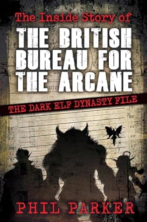 The Inside Story of the British Bureau for the Arcane: The Dark Elf Dynasty File (A Noir Fantasy tale)