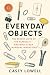 Everyday Objects: The Secret Lives of the Paperclip - and Nine Other Mundane Inventions
