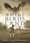 Where Birds Land by Mary Ruth Barnes