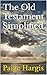 The Old Testament Simplified : An Easy-to-Understand Guide to the Hebrew Scriptures